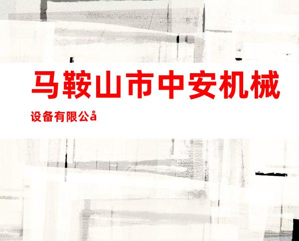 马鞍山市中安机械设备有限公司